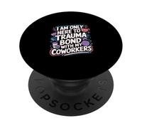 I Am Only Here To Trauma Bond With My Coworkers -------- PopSockets PopGrip Adhésif