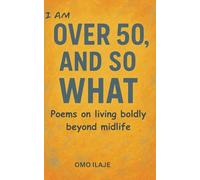 I Am Over 50, and So What: Poems on living boldly beyond midlife