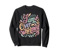 I Am Overwhelmed Stress Burnout Fatigué - Sweatshirt