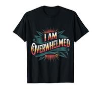 I Am Overwhelmed Stress Burnout Fatigué |- T-Shirt