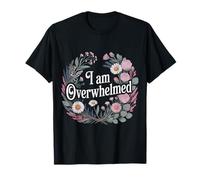 I Am Overwhelmed Stress Burnout Fatigué - T-Shirt