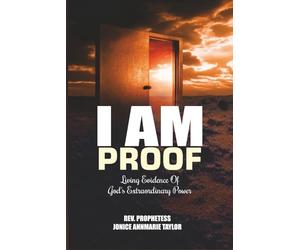 I Am Proof: Living Evidence Of God’s Extraordinary Power