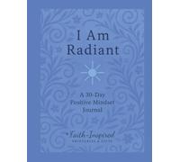 I Am Radiant: A 30-Day Positive Mindset Journal for Embracing Your Inner Light and Living with Confidence
