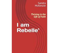I Am Rebelle`: Thriving in the Gift of Faith