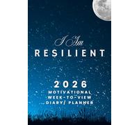 I Am Resilient - The 2026 Motivational Week-to-View Diary / Planner: - Schedule Meetings | Track Goals | Organise Your Life | Capture Daily Reflections And Moments Of Inspiration.