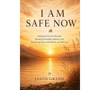 I AM SAFE NOW: Healing Emotional Wounds, Breaking Unhealthy Patterns, and Reclaiming Peace, Self-Worth, and Self-Love