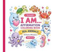 I Am Sea Animals Affirmation Coloring Book for Kids Ages 4-8: Bold and Easy Positive Affirmations with Cute Ocean Friends to Build Confidence, Kindness, Gratitude, and Emotional Learning