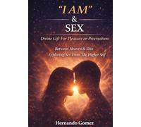 "I AM” & SEX: Divine Gift For Pleasure Or Procreation: Embracing Sexuality as a Path to Divine Connection and Creation