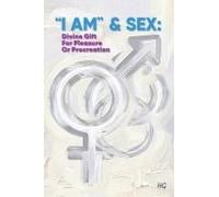 I Am & Sex: Divine Gift For Pleasure Or Procreation: Embracing Sexuality As A Path To Divine Connection And Creation ("I Am" By Hg)