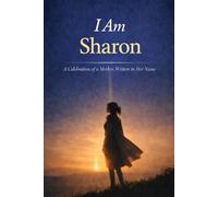 I Am Sharon: A Celebration of a Mother, Written in Her Name
