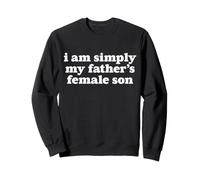 I Am Simply My Father's Female Son Funny Daughter Meme Sweatshirt