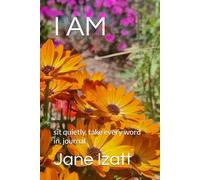 I AM: sit quietly, take every word in, journal