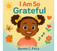 I AM SO GRATEFUL: A joyful children’s story about love, family, and the beauty of being grateful
