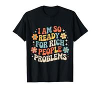 I Am So Ready for Rich People Problems Money Puns - T-Shirt
