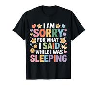 I Am Sorry for What I Said While I Was Sleeping - T-Shirt