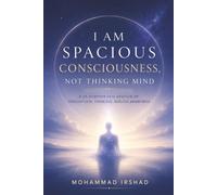 I Am Spacious Consciousness, Not Thinking Mind: A 20-Chapter Declaration of Thoughtless, Formless, Ageless Awareness
