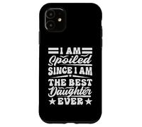 I Am Spoiled Since I Am The Best Daughter Ever - Drôle Coque pour iPhone 11
