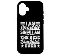 I Am Spoiled Since I Am The Best Daughter Ever - Drôle Coque pour iPhone 16
