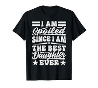 I Am Spoiled Since I Am The Best Daughter Ever - Drôle T-Shirt