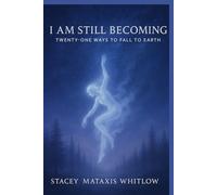 I Am Still Becoming: Twenty-One Ways to Fall to Earth