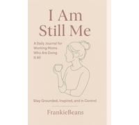 I Am Still Me: A Daily Journal for Working Moms Who Are Doing It All: Stay Grounded, Inspired, and in Control- Even on the Hard Days