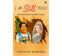 I Am Still There: An Inspirational True Story of Courage, Resilience, Grit & the Will to Conquer