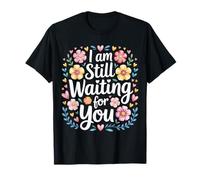 I Am Still Waiting for You Phase d'amour Romance - T-Shirt