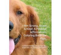 I Am Strong, Brave & Kind: A Positive Affirmations Coloring Book for Kids & Girls: Confidence-Building Coloring Pages to Inspire Self-Love, Courage, and Kindness
