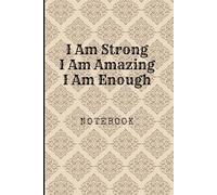 I Am Strong I Am Amazing I Am Enough: Great Inspirational And Motivational Notebook To Write In | Cool Notebook- Journal For Work | Appreciation Gift ... | Perfect Gift For Women, Men, Girls, Boys