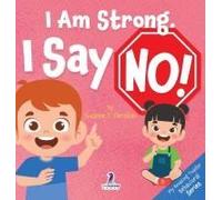 I Am Strong. I Say No!: An Affirmation-Themed Toddler Book About Saying No (Ages 2-4)