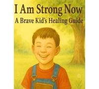 I AM STRONG NOW: A Brave Kid's Healing Guide (boy)