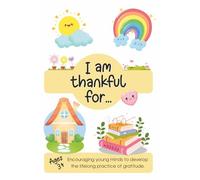 I AM THANKFUL FOR...: Encouraging young minds to develop the lifelong practice of gratitude | Ages 3+ | Thanksgiving | Finding joy in everyday blessings