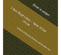 I Am that I Am - אהיה אשר אהיה: A Novel of Destiny, Divinity, and the Blue Star