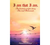 I am That I am.: The Human origin Story - The Real Holocaust