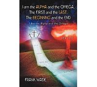 I Am The Alpha And The Omega, The First And The Last, The Beginning And The