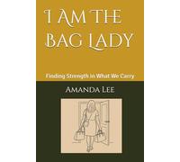 I Am The Bag Lady: Finding Strength in What We Carry