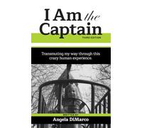 I Am the Captain Third Edition: Transmuting my way through this crazy human experience.