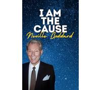 I Am The Cause: Neville Goddard's Original Lectures