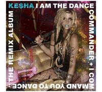 I Am The Dance Commander + I Command You To Dance: The Remix Album by Kesha (2011-03-22)