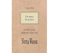 I Am The Drama Teacher So Let's Just Assume That I'm Never Wrong: Brown Paper Effect Background Teacher Slogan Homework Book, Writing Pad, Notepad, Idea Notebook, Composition Jotter, Journal Diary, Pl
