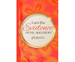 I Am The Evidence of My Ancestors' Prayers: A Journal for Healing, Reflection, and Becoming