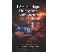 I Am the Hope That Arrives with Sirens: A 30-Day Devotional for EMS & First Responders
