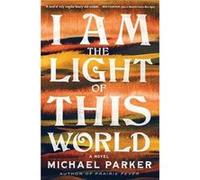 I Am the Light of This World by Michael Parker Michael Parker (Auteur)