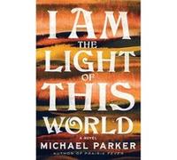I Am the Light of This World by Michael Parker Michael Parker (Auteur)