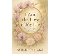 I Am the Love of My Life: A Journey to Self-Love and Becoming