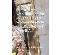 I AM THE MONEY: An AI Wealth Guide for Millennial Black Women Ready to Build, Scale, and Own It All