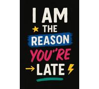 I Am The Reason You’re Late: The Perfect Journal for When You’re Always Running Behind (And Proud of It)