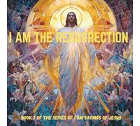 I AM THE RESURRECTION: Book 7 of JESUS I AM Series