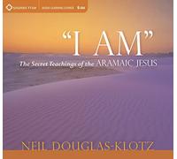 I Am: The Secret Teachings of the Aramaic Jesus