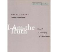 I Am the Truth by Michel Henry Michel Henry (Auteur)